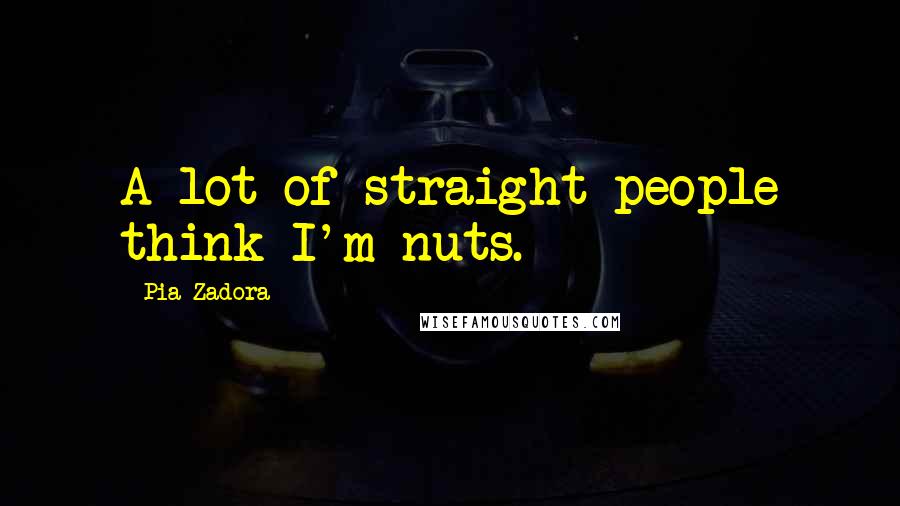 Pia Zadora Quotes: A lot of straight people think I'm nuts.