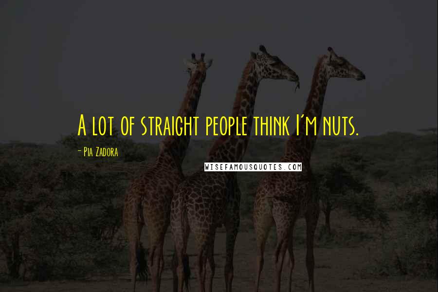 Pia Zadora Quotes: A lot of straight people think I'm nuts.