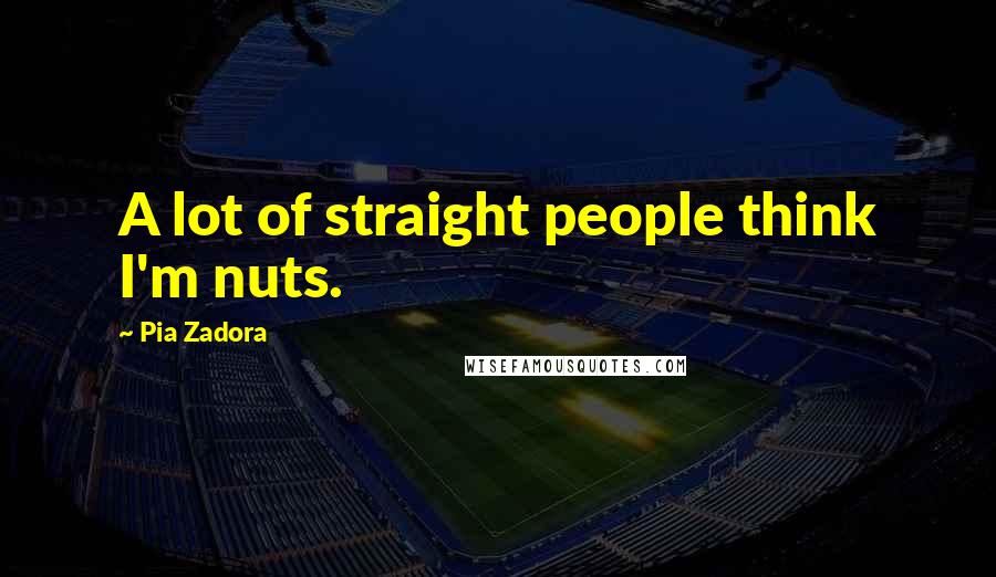 Pia Zadora Quotes: A lot of straight people think I'm nuts.