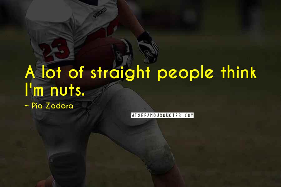Pia Zadora Quotes: A lot of straight people think I'm nuts.