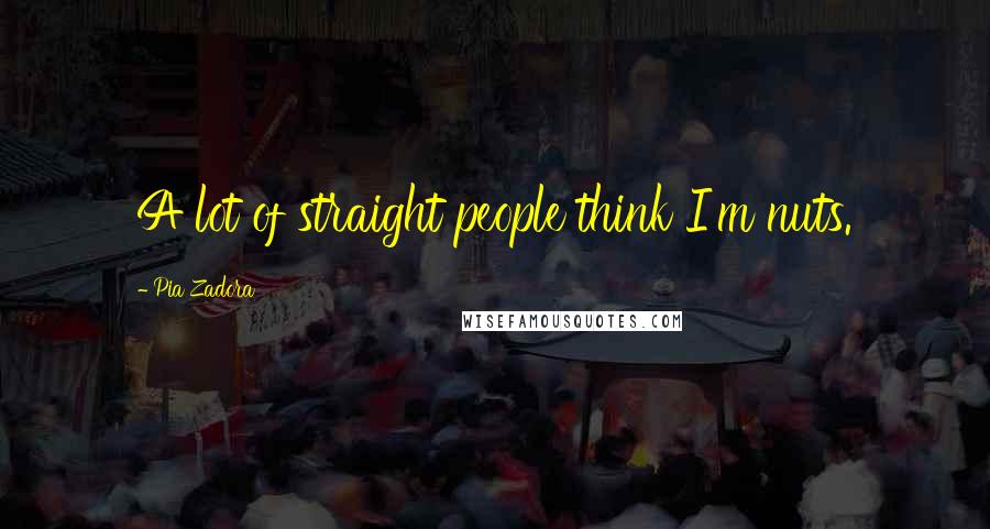 Pia Zadora Quotes: A lot of straight people think I'm nuts.