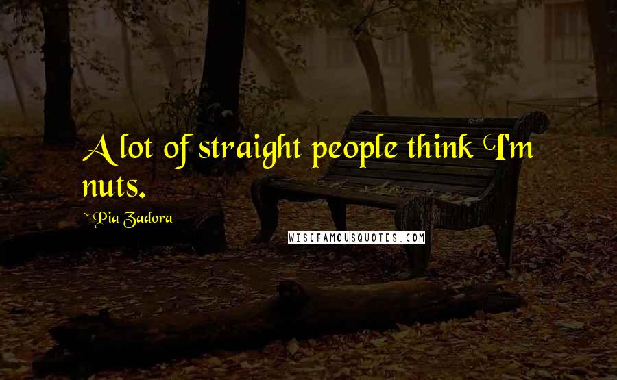 Pia Zadora Quotes: A lot of straight people think I'm nuts.