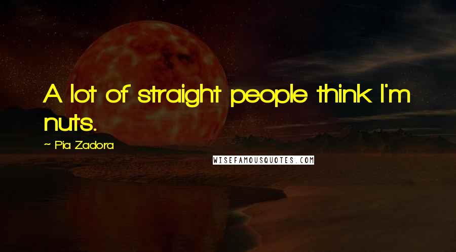 Pia Zadora Quotes: A lot of straight people think I'm nuts.