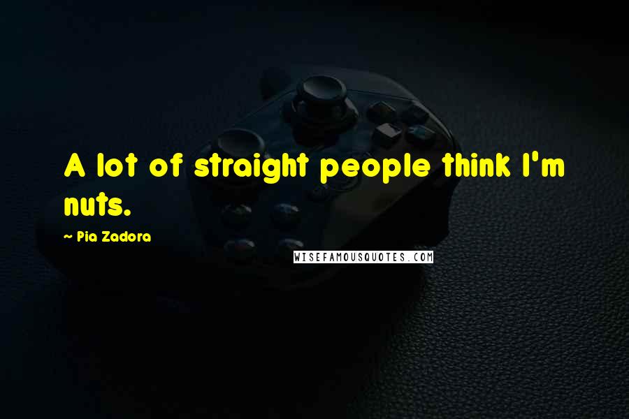 Pia Zadora Quotes: A lot of straight people think I'm nuts.