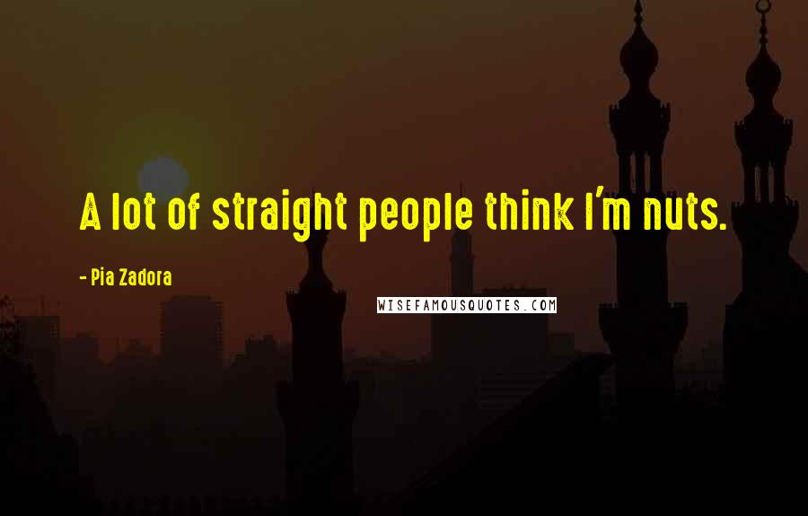Pia Zadora Quotes: A lot of straight people think I'm nuts.