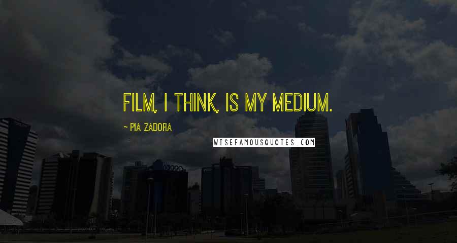 Pia Zadora Quotes: Film, I think, is my medium.