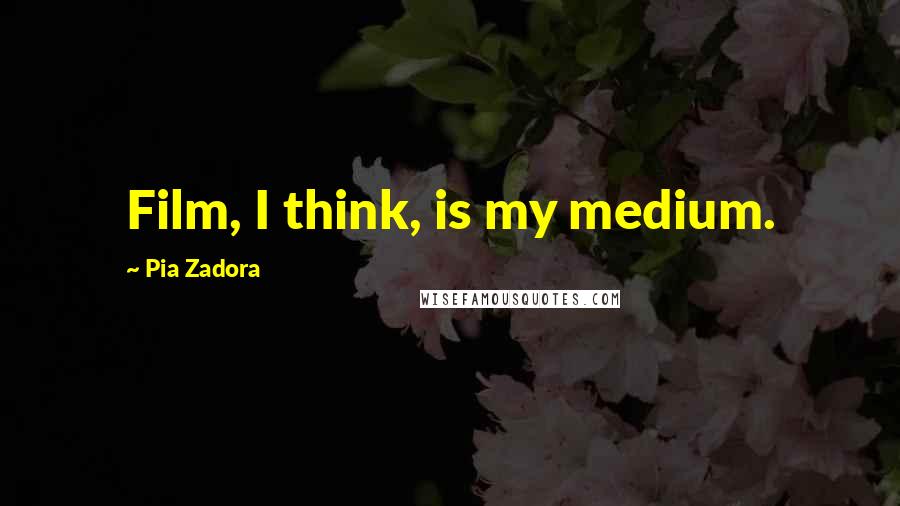 Pia Zadora Quotes: Film, I think, is my medium.