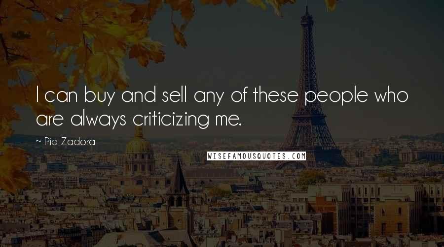 Pia Zadora Quotes: I can buy and sell any of these people who are always criticizing me.