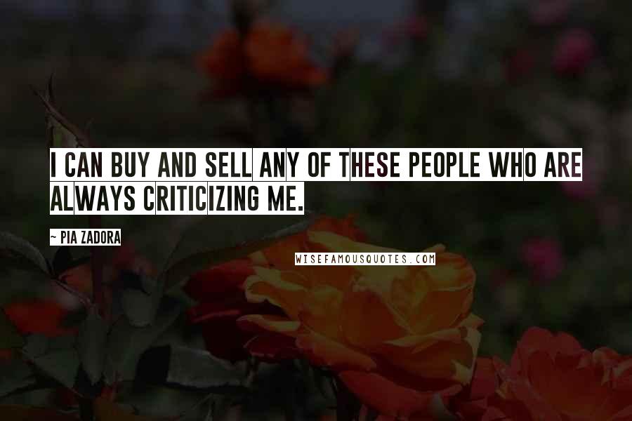 Pia Zadora Quotes: I can buy and sell any of these people who are always criticizing me.