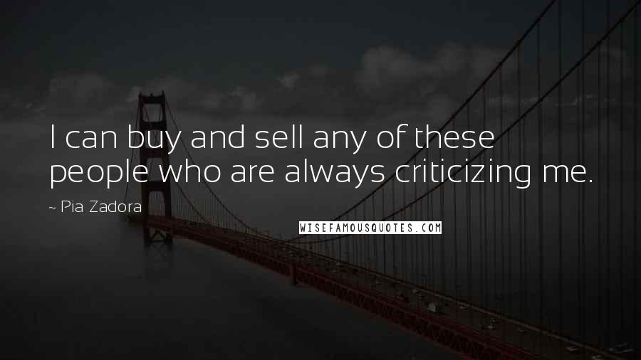 Pia Zadora Quotes: I can buy and sell any of these people who are always criticizing me.