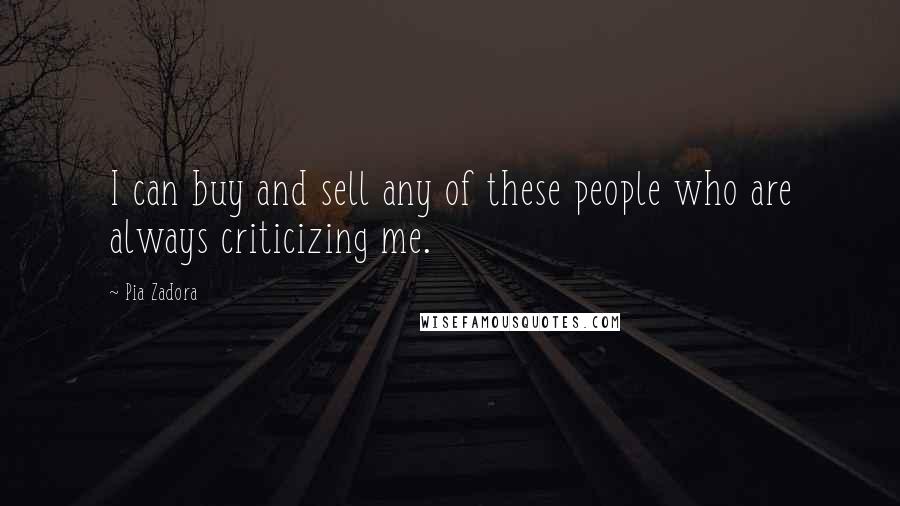 Pia Zadora Quotes: I can buy and sell any of these people who are always criticizing me.