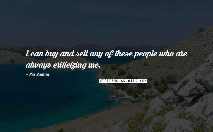 Pia Zadora Quotes: I can buy and sell any of these people who are always criticizing me.