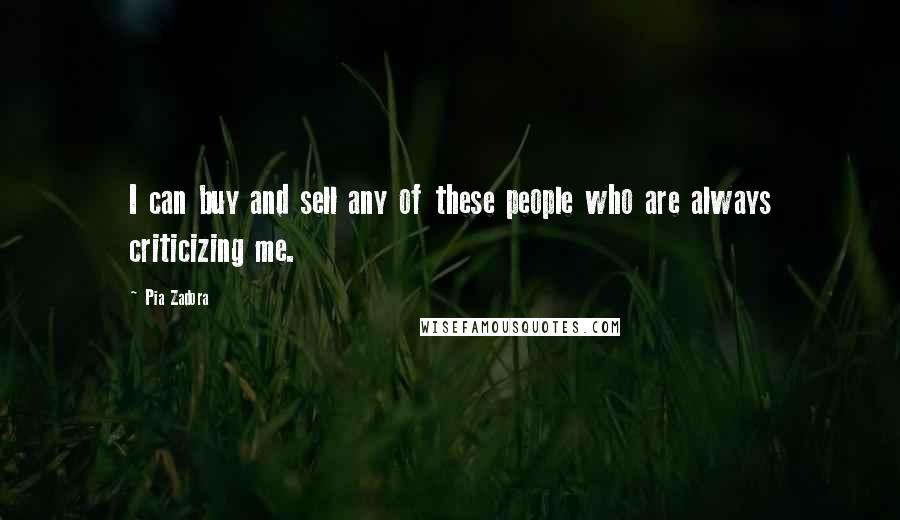 Pia Zadora Quotes: I can buy and sell any of these people who are always criticizing me.