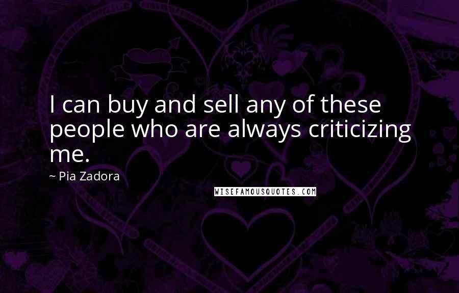 Pia Zadora Quotes: I can buy and sell any of these people who are always criticizing me.