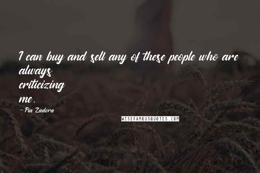 Pia Zadora Quotes: I can buy and sell any of these people who are always criticizing me.