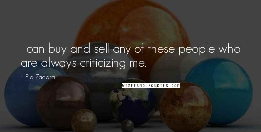 Pia Zadora Quotes: I can buy and sell any of these people who are always criticizing me.