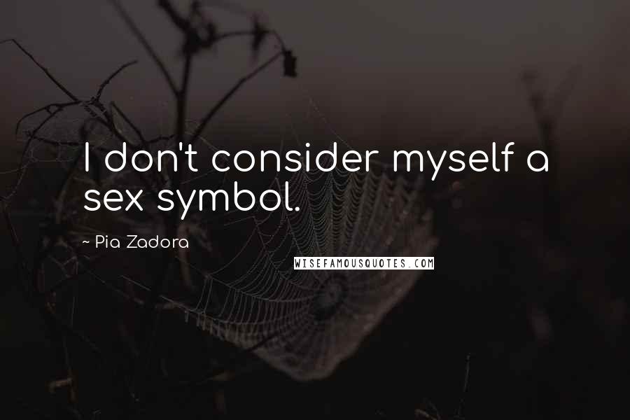 Pia Zadora Quotes: I don't consider myself a sex symbol.