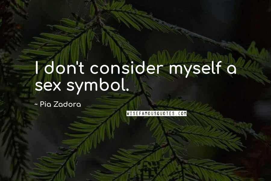 Pia Zadora Quotes: I don't consider myself a sex symbol.