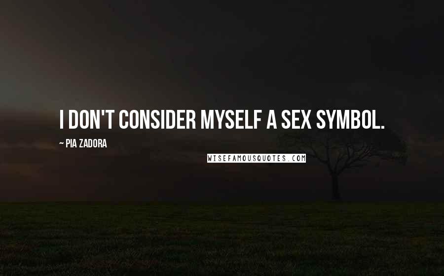 Pia Zadora Quotes: I don't consider myself a sex symbol.