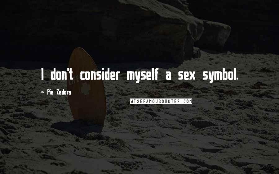 Pia Zadora Quotes: I don't consider myself a sex symbol.