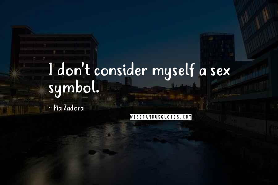 Pia Zadora Quotes: I don't consider myself a sex symbol.
