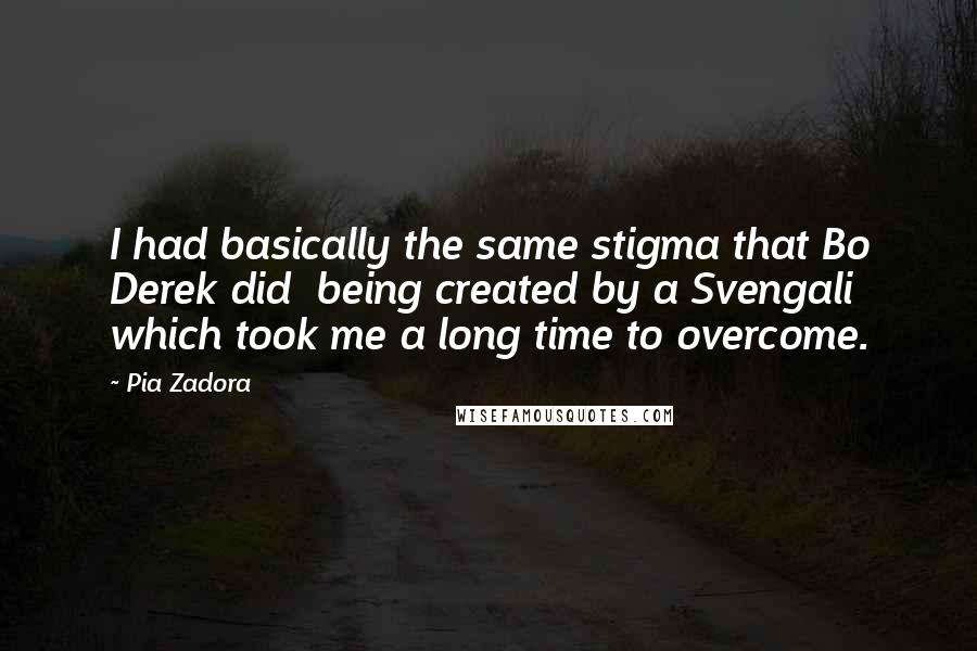 Pia Zadora Quotes: I had basically the same stigma that Bo Derek did being created by a Svengali which took me a long time to overcome.
