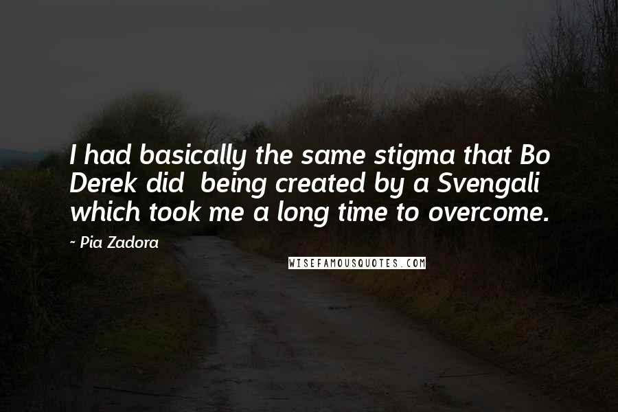 Pia Zadora Quotes: I had basically the same stigma that Bo Derek did  being created by a Svengali  which took me a long time to overcome.