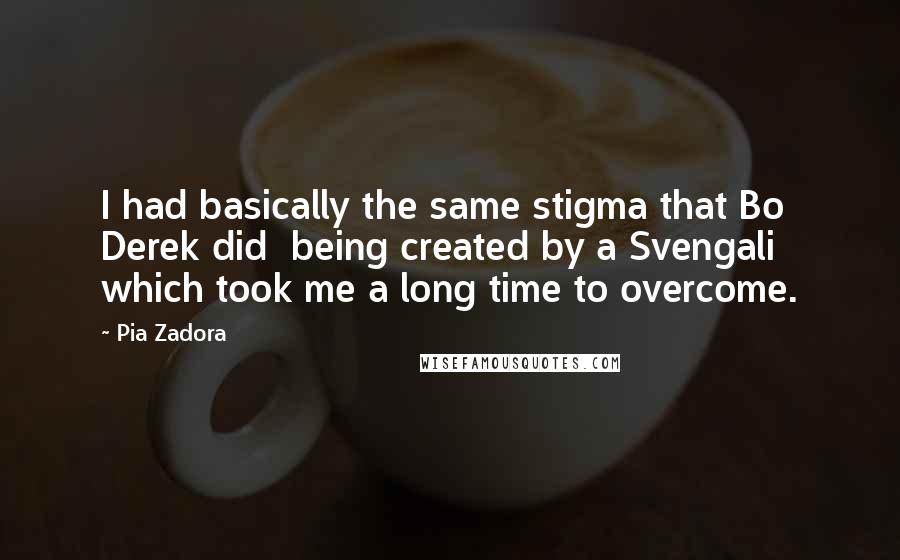 Pia Zadora Quotes: I had basically the same stigma that Bo Derek did  being created by a Svengali  which took me a long time to overcome.