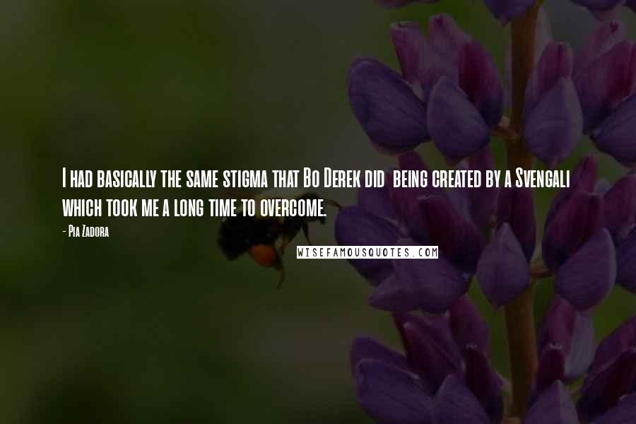 Pia Zadora Quotes: I had basically the same stigma that Bo Derek did  being created by a Svengali  which took me a long time to overcome.