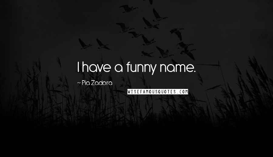 Pia Zadora Quotes: I have a funny name.