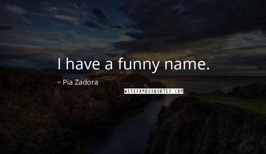 Pia Zadora Quotes: I have a funny name.