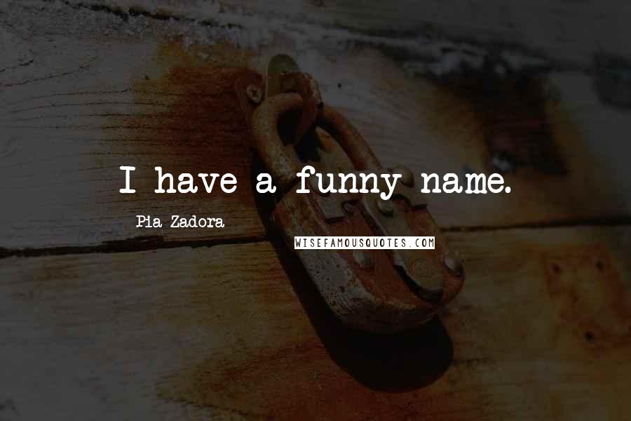 Pia Zadora Quotes: I have a funny name.