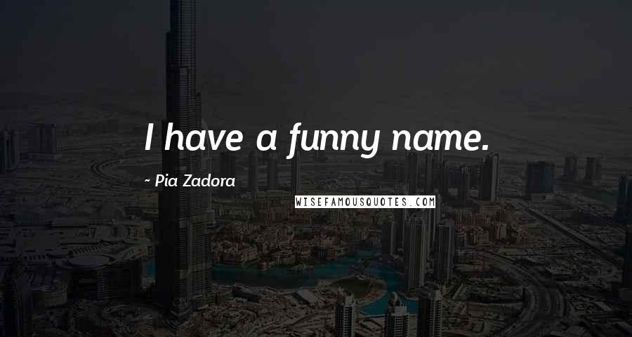 Pia Zadora Quotes: I have a funny name.