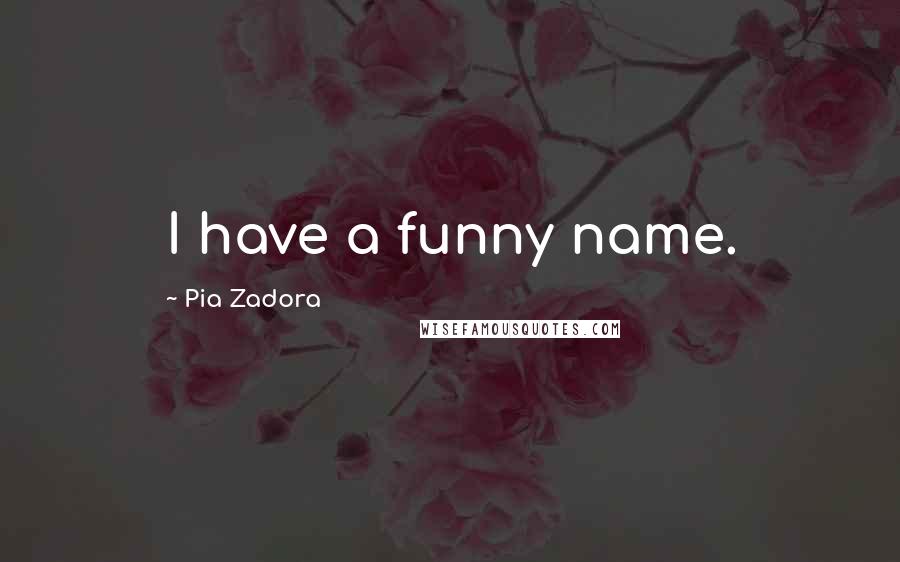 Pia Zadora Quotes: I have a funny name.