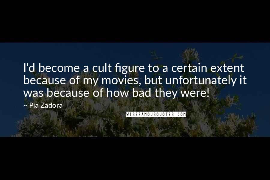 Pia Zadora Quotes: I'd become a cult figure to a certain extent because of my movies, but unfortunately it was because of how bad they were!