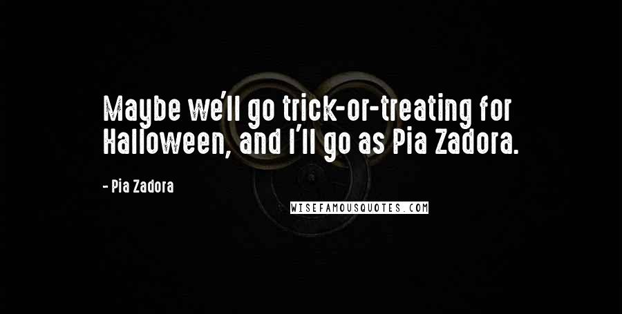 Pia Zadora Quotes: Maybe we'll go trick-or-treating for Halloween, and I'll go as Pia Zadora.