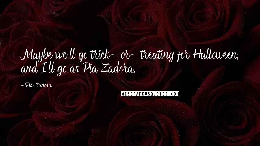 Pia Zadora Quotes: Maybe we'll go trick-or-treating for Halloween, and I'll go as Pia Zadora.