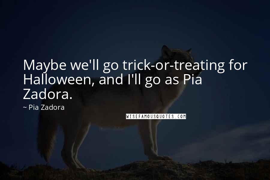 Pia Zadora Quotes: Maybe we'll go trick-or-treating for Halloween, and I'll go as Pia Zadora.