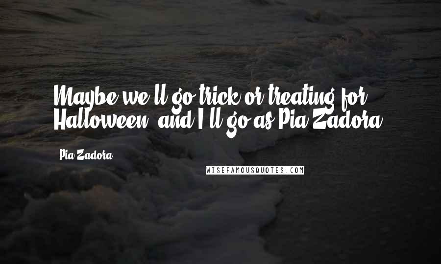 Pia Zadora Quotes: Maybe we'll go trick-or-treating for Halloween, and I'll go as Pia Zadora.