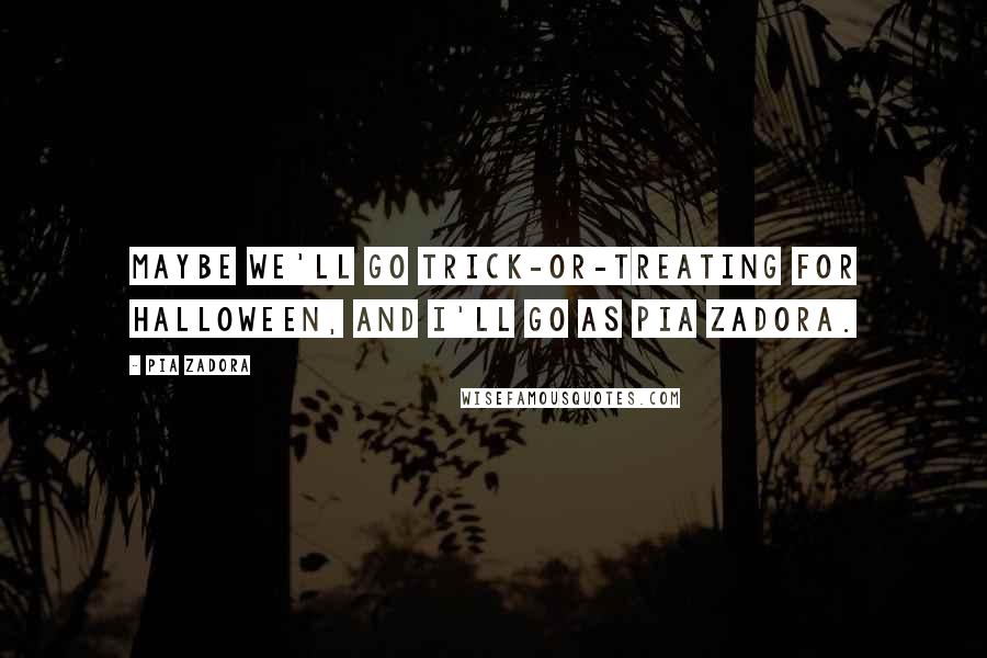 Pia Zadora Quotes: Maybe we'll go trick-or-treating for Halloween, and I'll go as Pia Zadora.