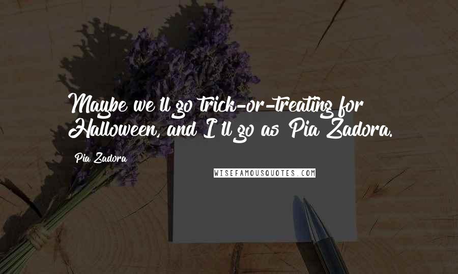 Pia Zadora Quotes: Maybe we'll go trick-or-treating for Halloween, and I'll go as Pia Zadora.