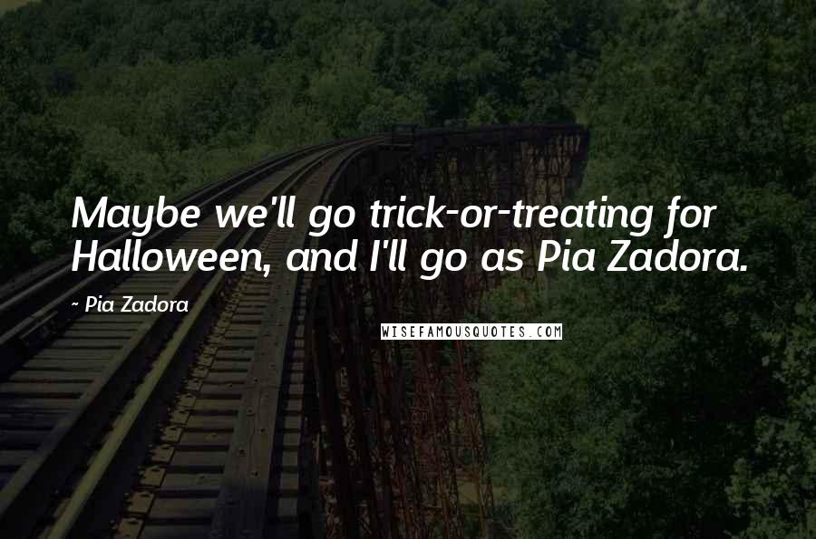 Pia Zadora Quotes: Maybe we'll go trick-or-treating for Halloween, and I'll go as Pia Zadora.