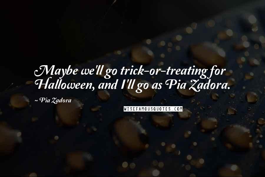 Pia Zadora Quotes: Maybe we'll go trick-or-treating for Halloween, and I'll go as Pia Zadora.