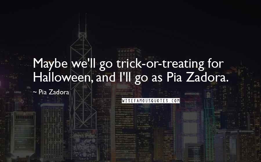 Pia Zadora Quotes: Maybe we'll go trick-or-treating for Halloween, and I'll go as Pia Zadora.