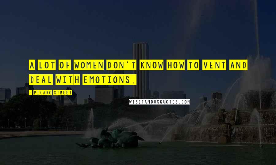 Picabo Street Quotes: A lot of women don't know how to vent and deal with emotions.