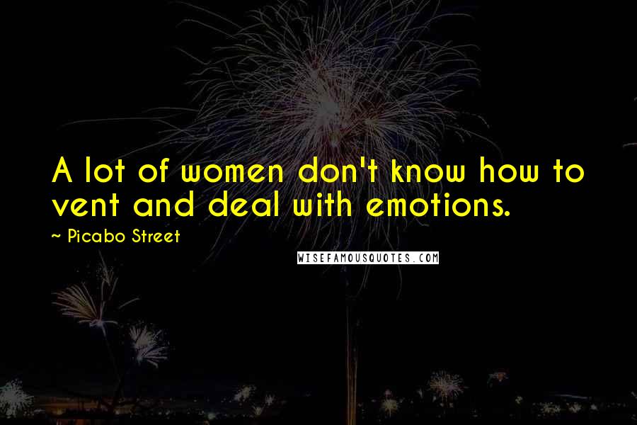 Picabo Street Quotes: A lot of women don't know how to vent and deal with emotions.