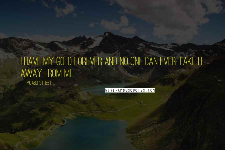 Picabo Street Quotes: I have my gold forever and no one can ever take it away from me.