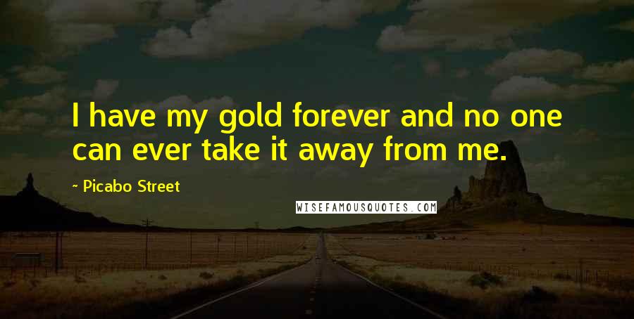 Picabo Street Quotes: I have my gold forever and no one can ever take it away from me.