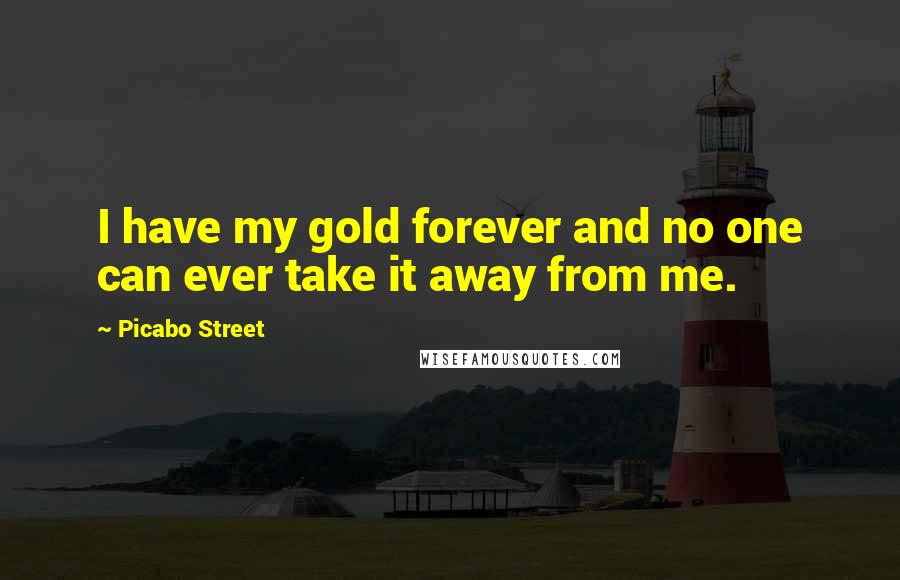 Picabo Street Quotes: I have my gold forever and no one can ever take it away from me.