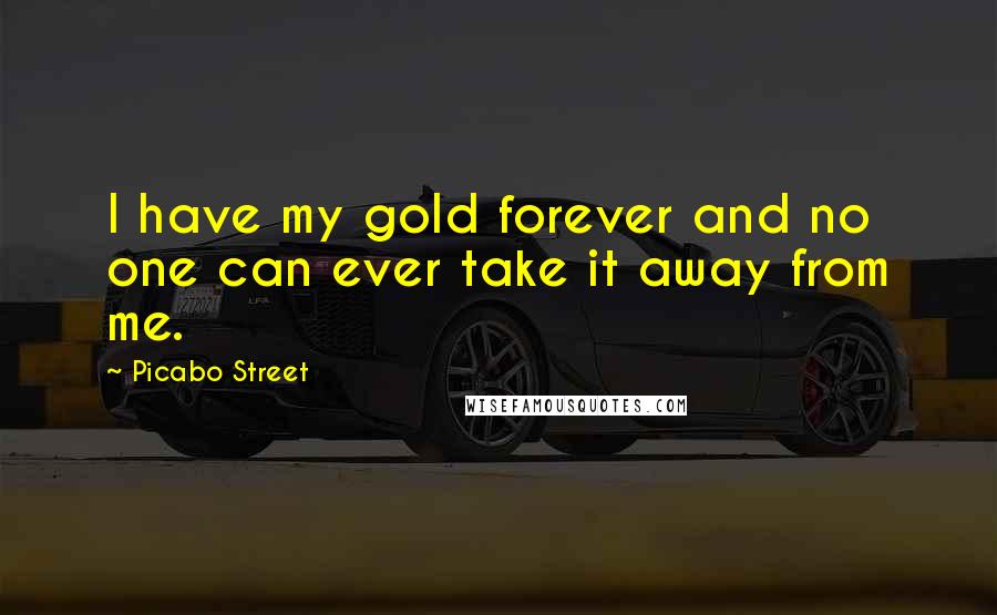 Picabo Street Quotes: I have my gold forever and no one can ever take it away from me.